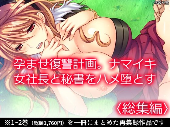 孕ませ復讐計画。ナマイキ女社長と秘書をハメ堕とす <総集編>
